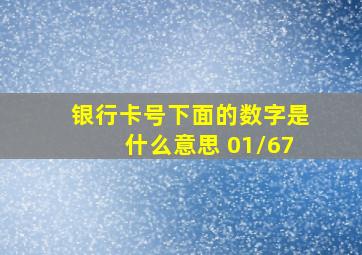 银行卡号下面的数字是什么意思 01/67